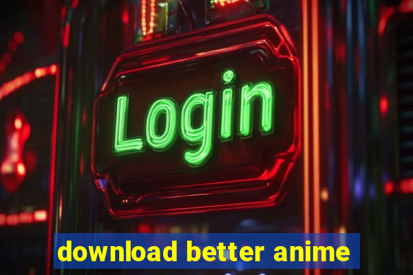 download better anime